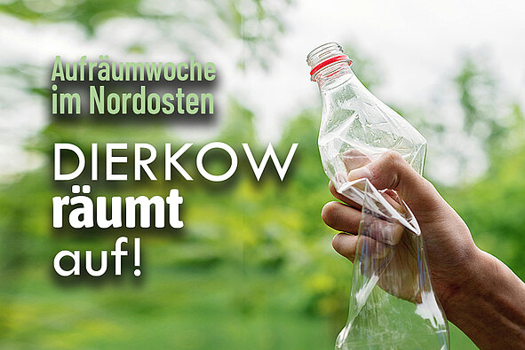 Hand hält eine halbgefüllte Plastikflasche in einer grünen Landschaft mit dem Text Aufräumwoche im Nordosten DIERKOW räumt auf!