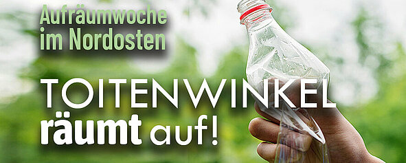 Hand hält eine halbgefüllte Plastikflasche in einer grünen Landschaft mit dem Text Aufräumwoche im Nordosten Toitenwinkel räumt auf!